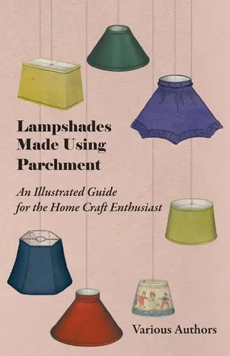 Lampshades Made Using Parchment - An Illustrated Guide for the Home Craft Enthusiast - Paperback