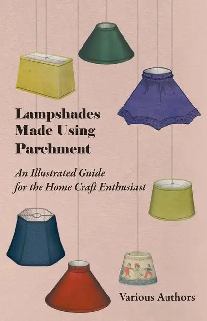 Lampshades Made Using Parchment - An Illustrated Guide for the Home Craft Enthusiast - Paperback