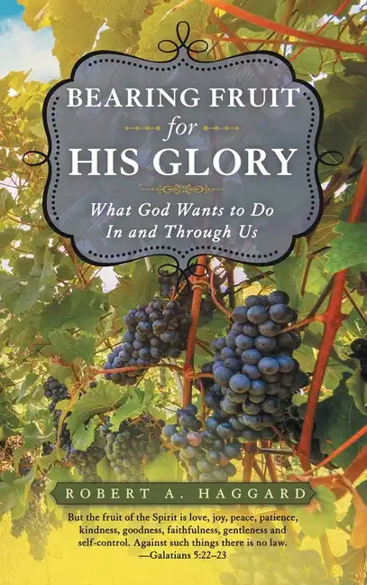 Bearing Fruit for His Glory: What God Wants to Do in and Through Us - Hardcover