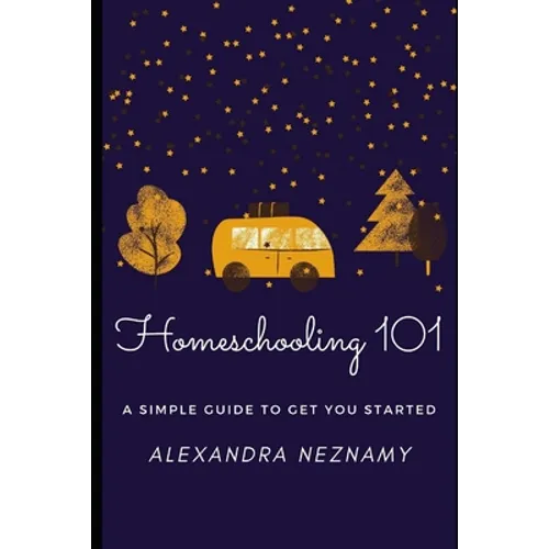 Homeschooling 101: A Simple Guide to understanding and getting started as a homeschooler - Paperback