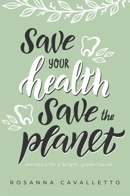 Save Your Health Save the Planet: Dentistry for a Bright, Green Future - Paperback