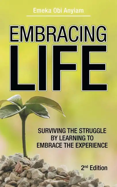 Embracing Life: Surviving the Struggle by Learning to Embrace the Experience - Hardcover