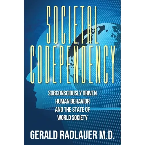 Societal Codependency: Subconsciously Driven Human Behavior and the State of World Society - Paperback