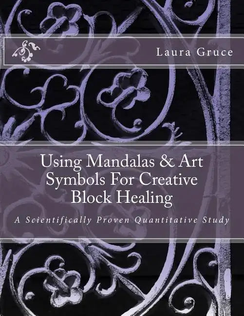 Using Mandalas & Art Symbols For Creative Block Healing: A Scientifically Proven Quantitative Study - Paperback