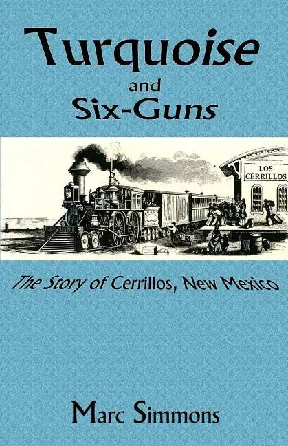 Turquoise and Six-Guns: The Story of Cerrillos, New Mexico - Paperback