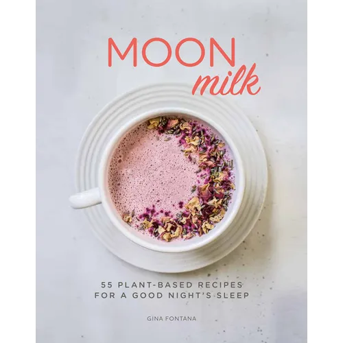 Moon Milk: 55 Plant-Based Recipes for a Good Night's Sleep - A Cookbook - Paperback