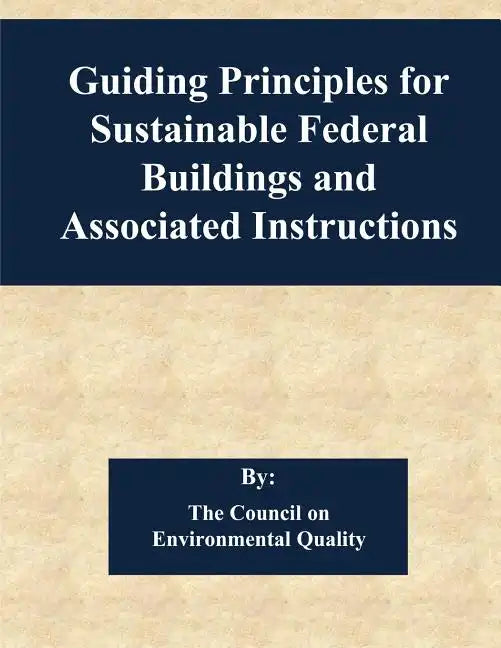 Guiding Principles for Sustainable Federal Buildings and Associated Instructions - Paperback