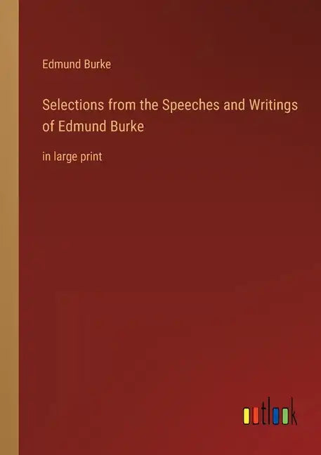 Selections from the Speeches and Writings of Edmund Burke: in large print - Paperback