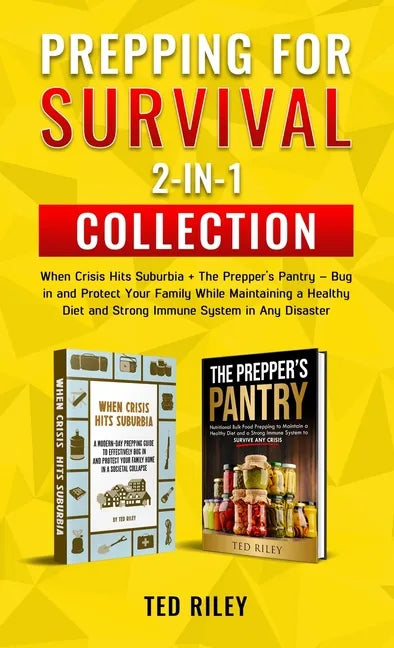 Prepping for Survival 2-In-1 Collection: When Crisis Hits Suburbia + The Prepper's Pantry - Bug in and Protect Your Family While Maintaining a Healthy - Hardcover