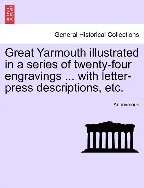 Great Yarmouth Illustrated in a Series of Twenty-Four Engravings ... with Letter-Press Descriptions, Etc. - Paperback