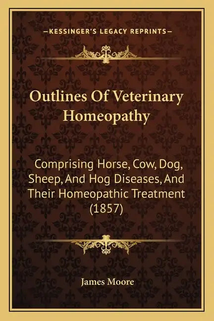 Outlines of Veterinary Homeopathy: Comprising Horse, Cow, Dog, Sheep, and Hog Diseases, and Their Homeopathic Treatment (1857) - Paperback