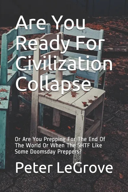 Are You Ready For Civilization Collapse: Or Are You Prepping For The End Of The World Or When The SHTF Like Some Doomsday Preppers? - Paperback