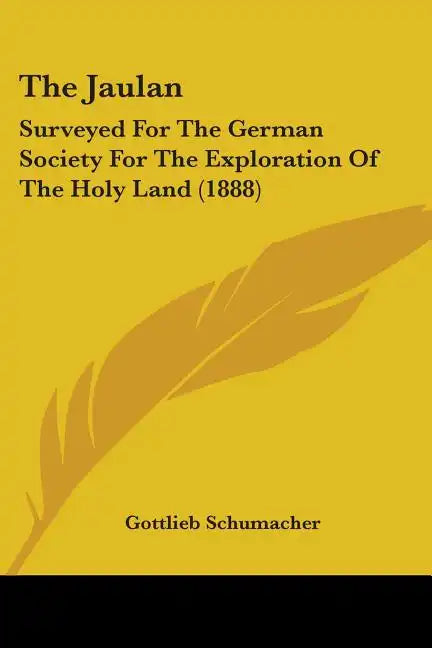 The Jaulan: Surveyed For The German Society For The Exploration Of The Holy Land (1888) - Paperback