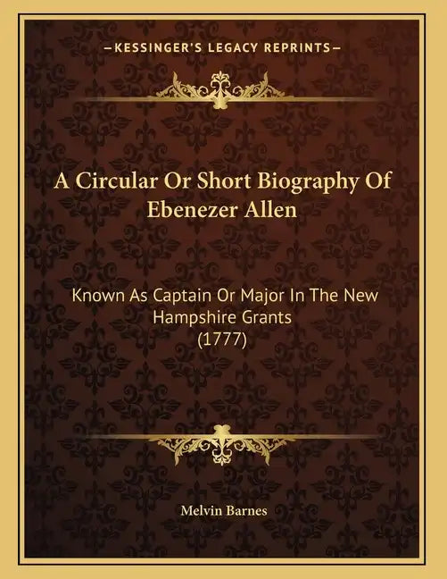 A Circular Or Short Biography Of Ebenezer Allen: Known As Captain Or Major In The New Hampshire Grants (1777) - Paperback
