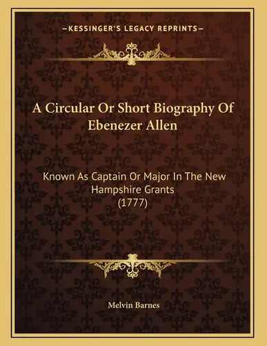 A Circular Or Short Biography Of Ebenezer Allen: Known As Captain Or Major In The New Hampshire Grants (1777) - Paperback