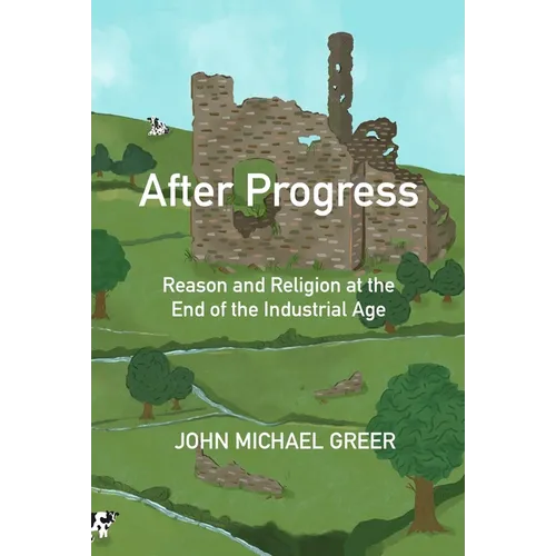 After Progress: Reason and Religion at the End of the Industrial Age - Paperback