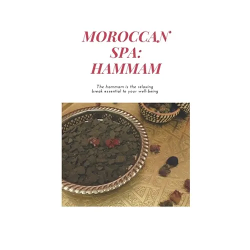 Moroccan Spa: HAMMAM: How to Prepare a Moroccan Bath at Home, The benefits of the hammam, Moroccan Recipes, argan oil, moroccan glay - Paperback