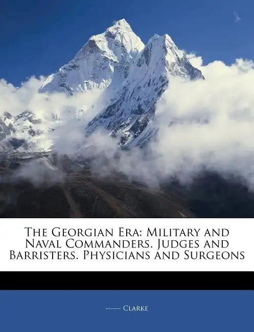The Georgian Era: Military and Naval Commanders. Judges and Barristers. Physicians and Surgeons - Paperback