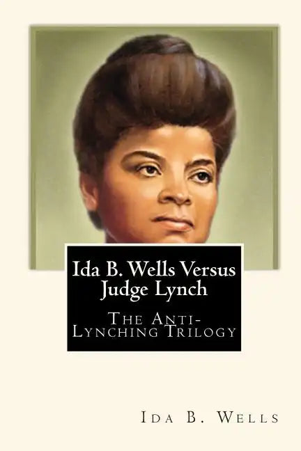 Ida B. Wells Versus Judge Lynch: The Anti-Lynching Trilogy - Paperback
