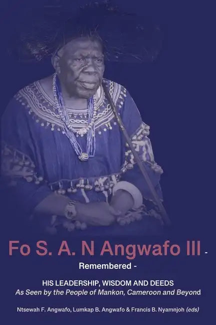 Fo S. A. N Angwafo III Remembered: As Seen by the People of Mankon, Cameroon and Beyond - Paperback