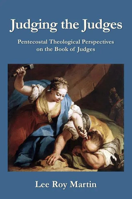 Judging the Judges: Pentecostal Theological Perspectives on the Book of Judges - Paperback