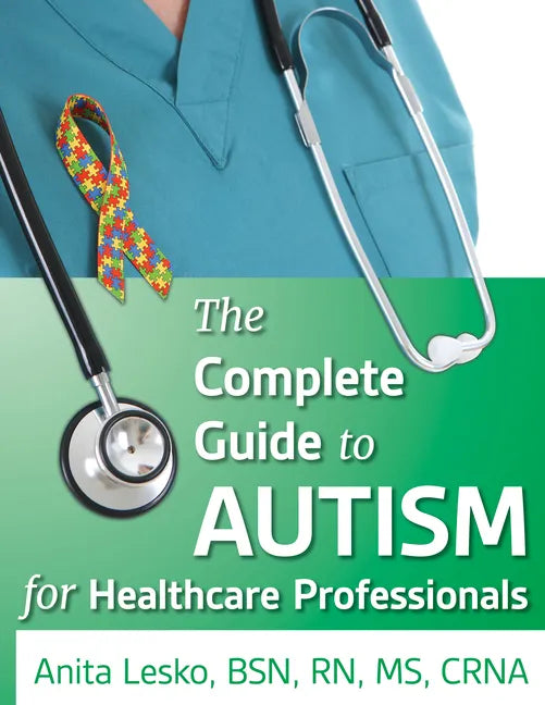 Complete Guide to Autism & Healthcare: Advice for Medical Professionals and People on the Spectrum - Paperback