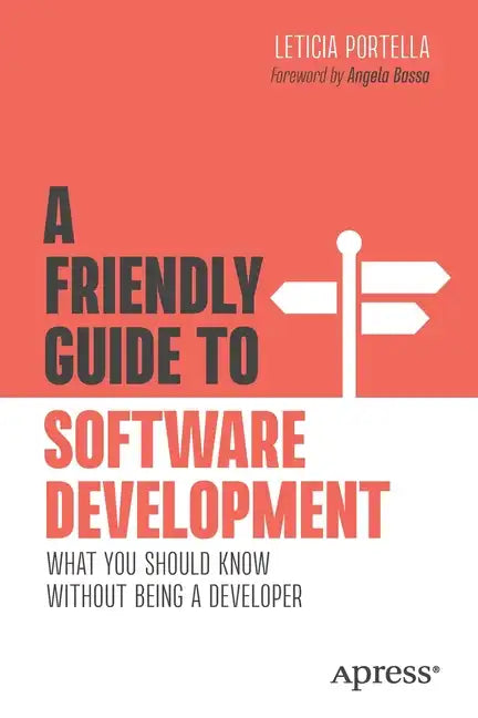 A Friendly Guide to Software Development: What You Should Know Without Being a Developer - Paperback