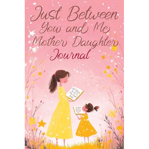Just Between You and Me: A Creative Writing Journal for a Mom and Daughter to Pass Back and Forth, Featuring Prompts for Conversations and Refl - Paperback