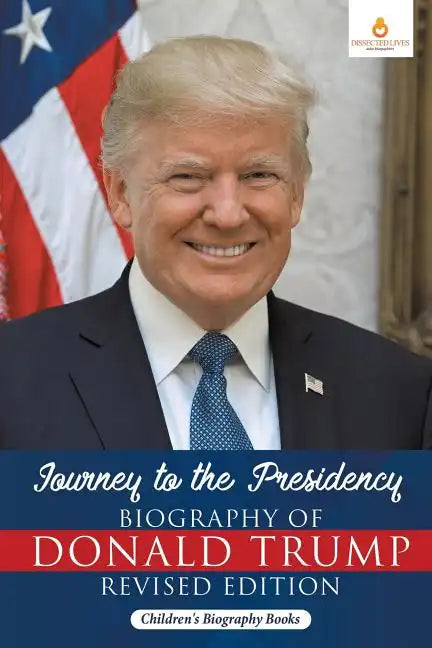 Journey to the Presidency: Biography of Donald Trump Revised Edition Children's Biography Books - Paperback