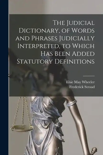 The Judicial Dictionary, of Words and Phrases Judicially Interpreted, to Which Has Been Added Statutory Definitions - Paperback