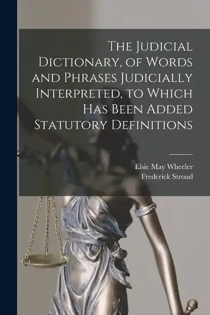 The Judicial Dictionary, of Words and Phrases Judicially Interpreted, to Which Has Been Added Statutory Definitions - Paperback