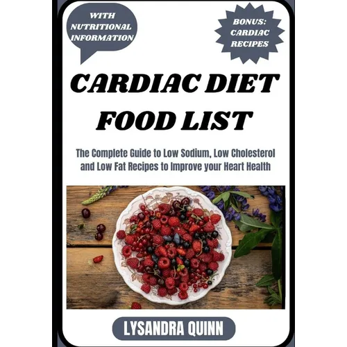Cardiac Diet Food List: The Complete Guide to Low Sodium, Low Cholesterol and Low Fat Recipes to Improve your Heart Health - Paperback