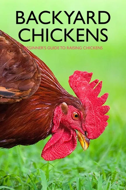 Backyard Chickens: Beginner's Guide to Raising Chickens: Guide to Keeping Chickens - Paperback