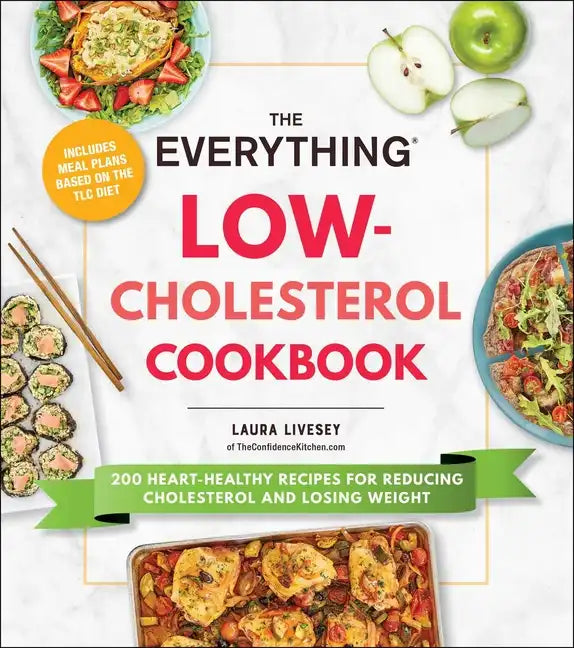 The Everything Low-Cholesterol Cookbook: 200 Heart-Healthy Recipes for Reducing Cholesterol and Losing Weight - Paperback