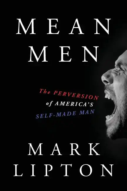 Mean Men: The Perversion of America's Self-Made Man - Paperback