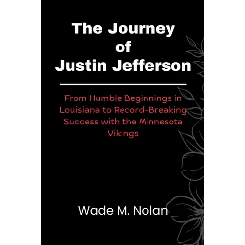The Journey of Justin Jefferson: From Humble Beginnings in Louisiana to Record-Breaking Success with the Minnesota Vikings - Paperback