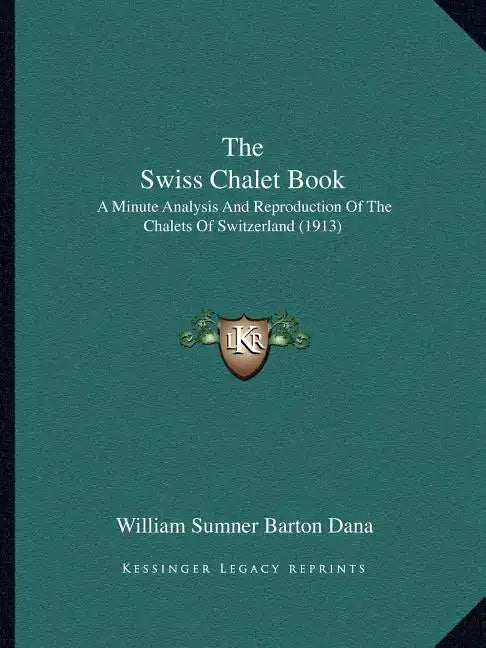 The Swiss Chalet Book: A Minute Analysis And Reproduction Of The Chalets Of Switzerland (1913) - Paperback