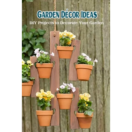 Garden Décor Ideas: DIY Projects to Decorate Your Garden - Paperback