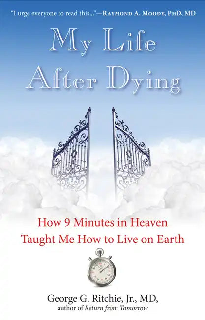 My Life After Dying: How 9 Minutes in Heaven Taught Me How to Live on Earth - Paperback