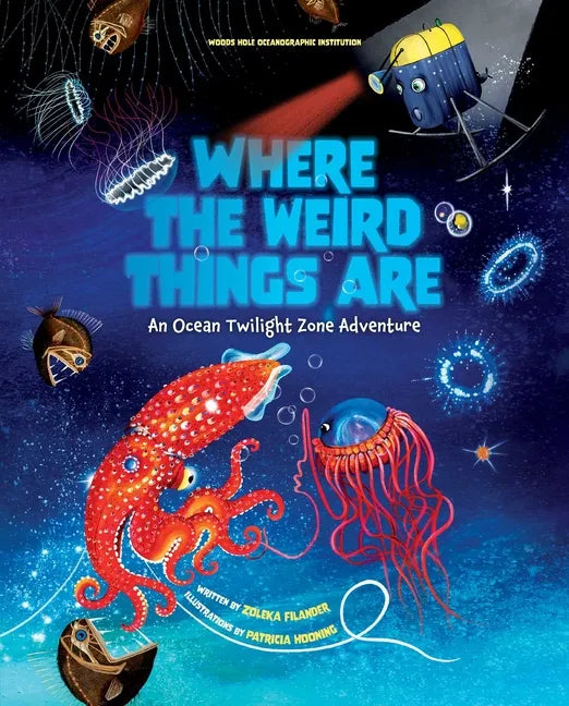 Where the Weird Things Are: An Ocean Twilight Zone Adventure (Marine Life Books for Kids, Ocean Books for Kids, Educational Books for Kids) - Hardcover