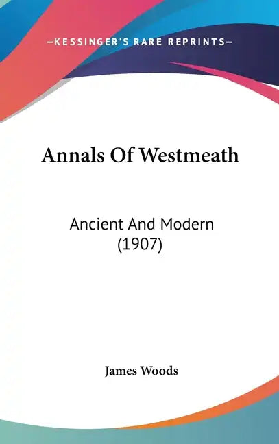 Annals of Westmeath: Ancient and Modern (1907) - Hardcover