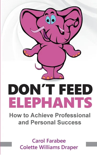 Don't Feed Elephants: How to Achieve Personal and Professional Success - Paperback