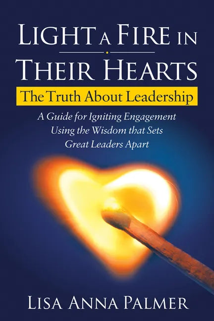 Light a Fire in Their Hearts: The Truth about Leadership - Paperback