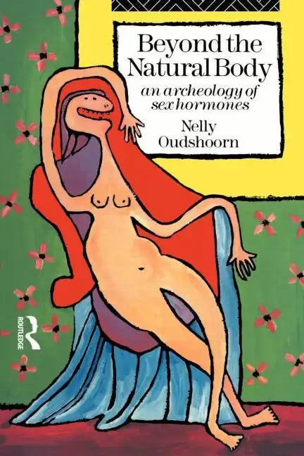 Beyond the Natural Body: An Archaeology of Sex Hormones - Paperback