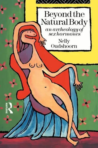 Beyond the Natural Body: An Archaeology of Sex Hormones - Paperback