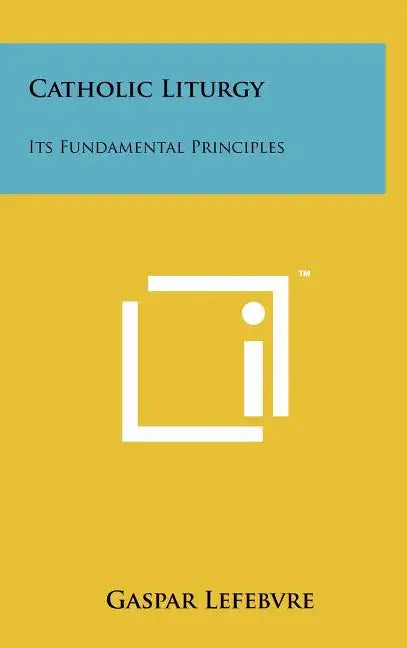 Catholic Liturgy: Its Fundamental Principles - Hardcover