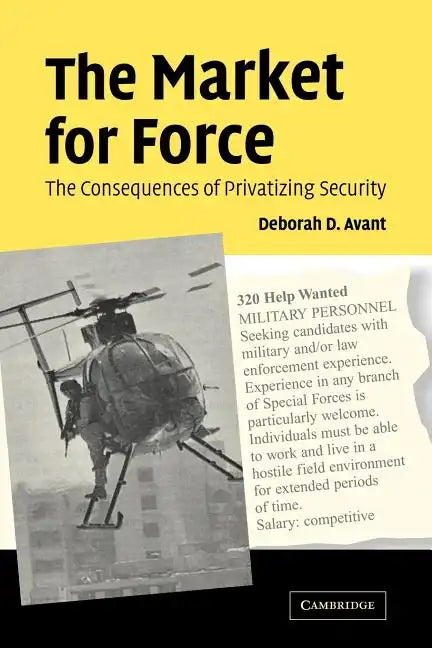 The Market for Force: The Consequences of Privatizing Security - Paperback