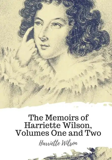 The Memoirs of Harriette Wilson, Volumes One and Two - Paperback