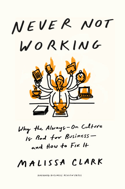 Never Not Working: Why the Always-On Culture Is Bad for Business--And How to Fix It - Hardcover