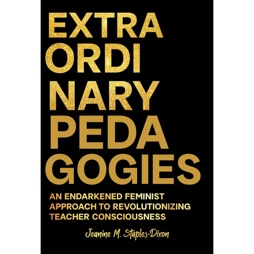 Extraordinary Pedagogies: An Endarkened Feminist Approach to Revolutionizing Teacher Consciousness - Paperback
